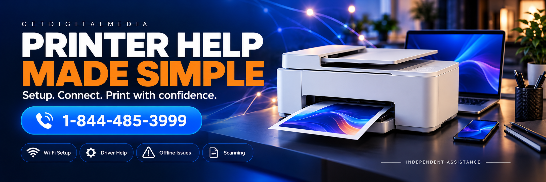 GetDigitalMedia. Printer Help. Made Simple. Setup, connect and print with confidence. Wi-Fi setup, driver help, offline issues and scanning. Independent assistance. Call 1-844-485-3999.